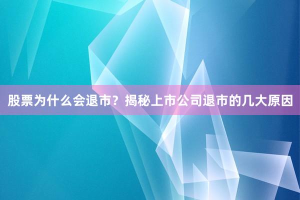 股票为什么会退市？揭秘上市公司退市的几大原因