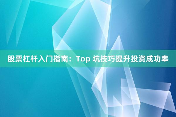股票杠杆入门指南：Top 坑技巧提升投资成功率