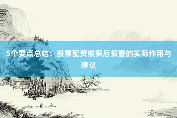 5个要点总结：股票配资被骗后报警的实际作用与建议