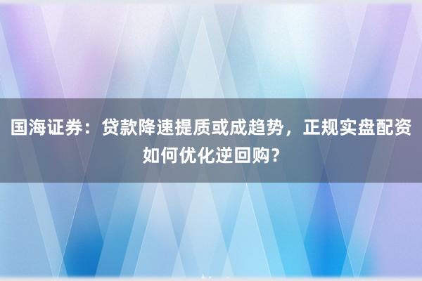 国海证券：贷款降速提质或成趋势，<a href=