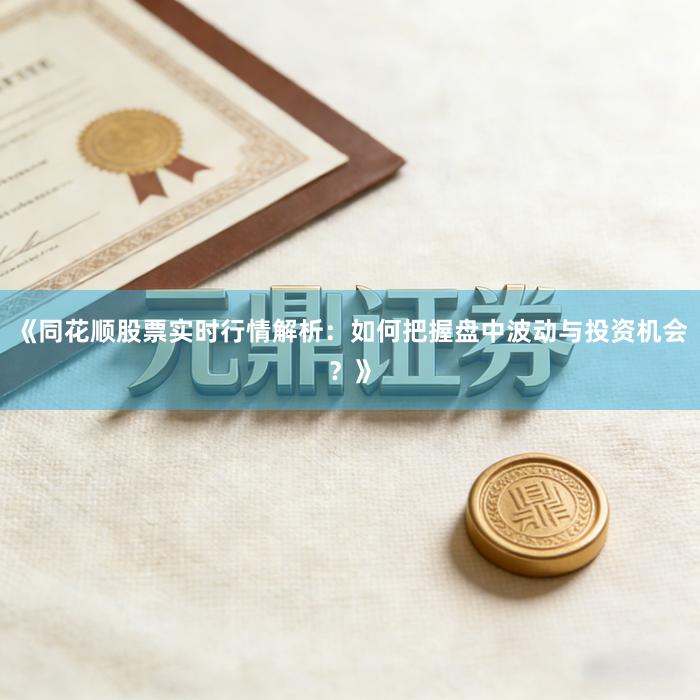 《同花顺股票实时行情解析：如何把握盘中波动与投资机会？》