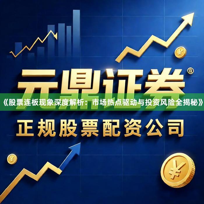 《股票连板现象深度解析：市场热点驱动与投资风险全揭秘》
